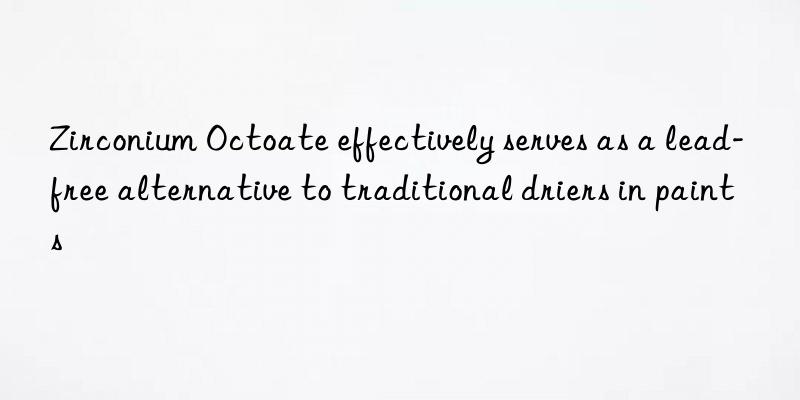 Zirconium Octoate effectively serves as a lead-free alternative to traditional driers in paints
