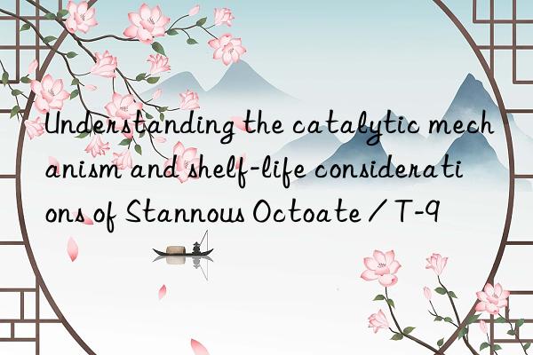 Understanding the catalytic mechanism and shelf-life considerations of Stannous Octoate / T-9
