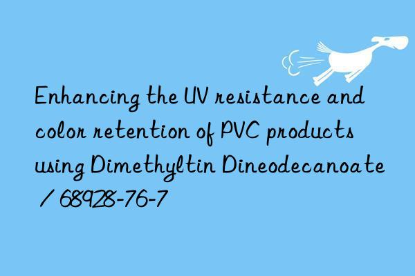 Enhancing the UV resistance and color retention of PVC products using Dimethyltin Dineodecanoate / 68928-76-7