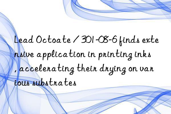 Lead Octoate / 301-08-6 finds extensive application in printing inks, accelerating their drying on various substrates