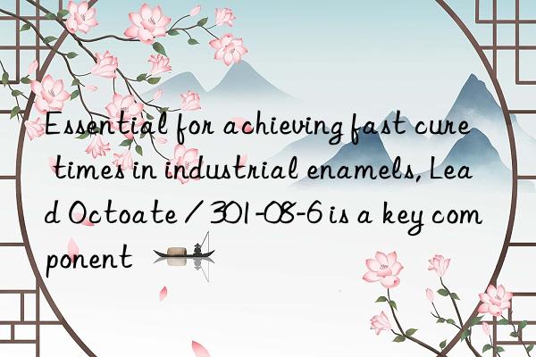 Essential for achieving fast cure times in industrial enamels, Lead Octoate / 301-08-6 is a key component
