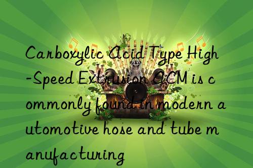 Carboxylic Acid Type High-Speed Extrusion ACM is commonly found in modern automotive hose and tube manufacturing