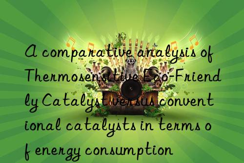 A comparative analysis of Thermosensitive Eco-Friendly Catalyst versus conventional catalysts in terms of energy consumption