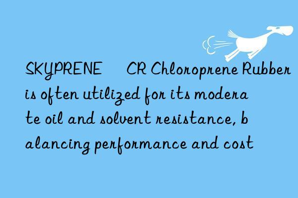 SKYPRENE® CR Chloroprene Rubber is often utilized for its moderate oil and solvent resistance, balancing performance and cost