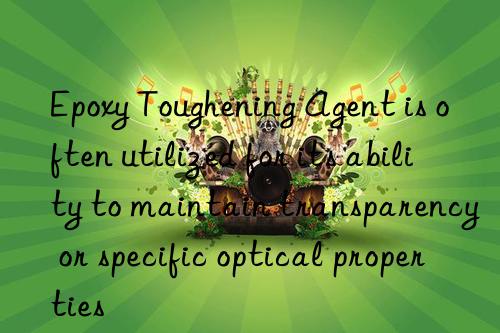 Epoxy Toughening Agent is often utilized for its ability to maintain transparency or specific optical properties