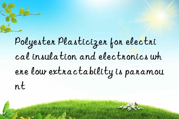 Polyester Plasticizer for electrical insulation and electronics where low extractability is paramount