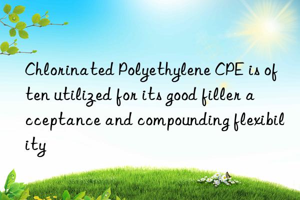 Chlorinated Polyethylene CPE is often utilized for its good filler acceptance and compounding flexibility