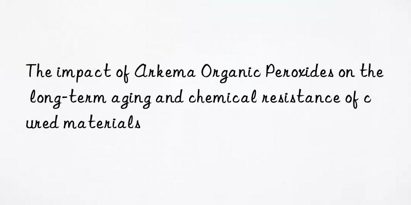 The impact of Arkema Organic Peroxides on the long-term aging and chemical resistance of cured materials