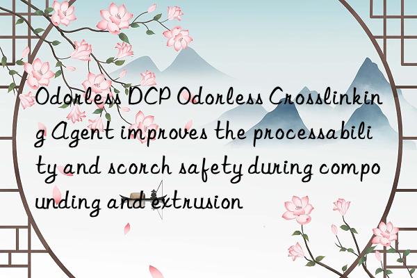 Odorless DCP Odorless Crosslinking Agent improves the processability and scorch safety during compounding and extrusion