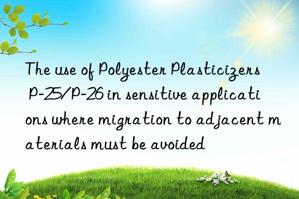 The use of Polyester Plasticizers P-25/P-26 in sensitive applications where migration to adjacent materials must be avoided