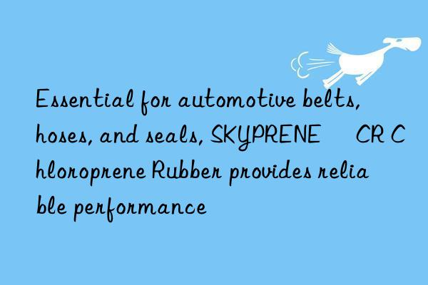 Essential for automotive belts, hoses, and seals, SKYPRENE® CR Chloroprene Rubber provides reliable performance