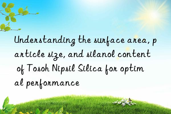 Understanding the surface area, particle size, and silanol content of  Nipsil Silica for optimal performance