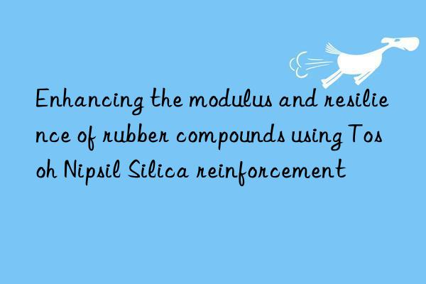 Enhancing the modulus and resilience of rubber compounds using  Nipsil Silica reinforcement