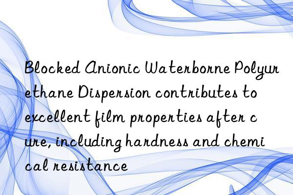 Blocked Anionic Waterborne Polyurethane Dispersion contributes to excellent film properties after cure, including hardness and chemical resistance