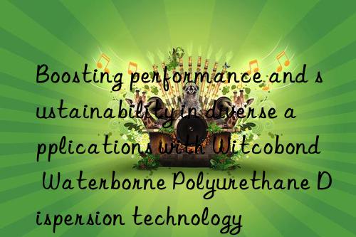 Boosting performance and sustainability in diverse applications with Witcobond Waterborne Polyurethane Dispersion technology