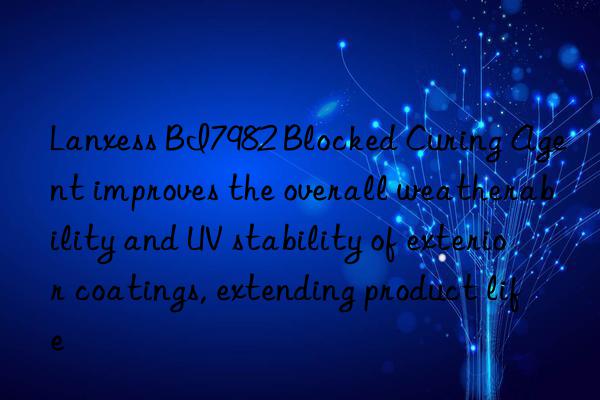 Lanxess BI7982 Blocked Curing Agent improves the overall weatherability and UV stability of exterior coatings, extending product life