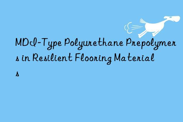 MDI-Type Polyurethane Prepolymers in Resilient Flooring Materials