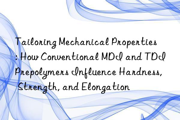 Tailoring Mechanical Properties: How Conventional MDI and TDI Prepolymers Influence Hardness, Strength, and Elongation