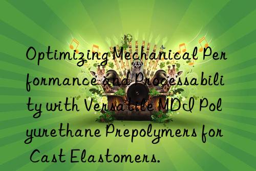 Optimizing Mechanical Performance and Processability with Versatile MDI Polyurethane Prepolymers for Cast Elastomers.