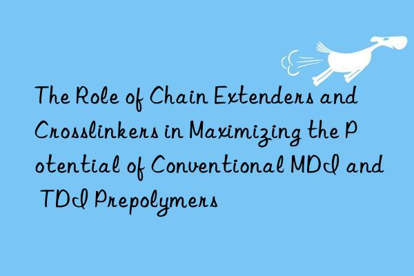 The Role of Chain Extenders and Crosslinkers in Maximizing the Potential of Conventional MDI and TDI Prepolymers