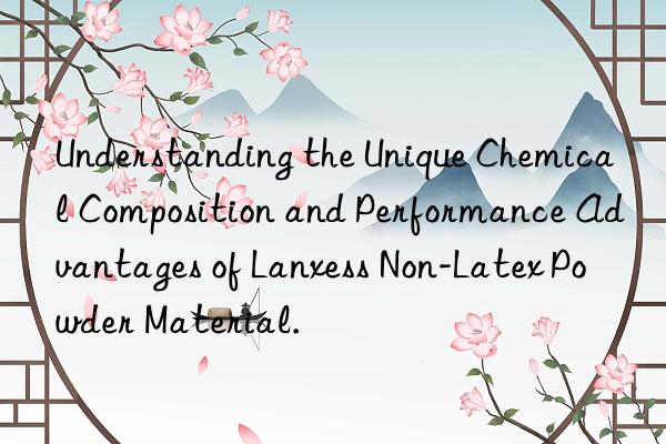 Understanding the Unique Chemical Composition and Performance Advantages of Lanxess Non-Latex Powder Material.