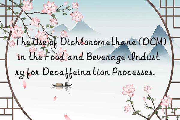 The Use of Dichloromethane (DCM) in the Food and Beverage Industry for Decaffeination Processes.