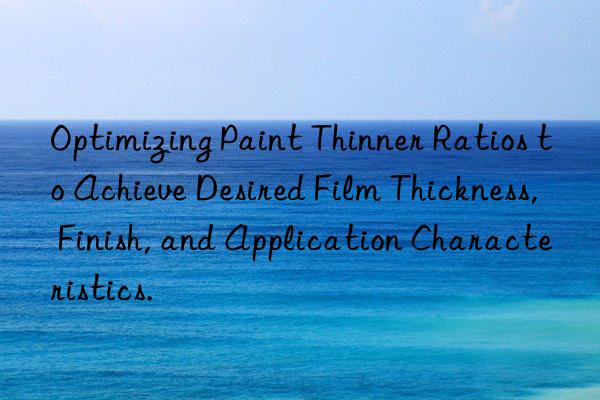 Optimizing Paint Thinner Ratios to Achieve Desired Film Thickness, Finish, and Application Characteristics.