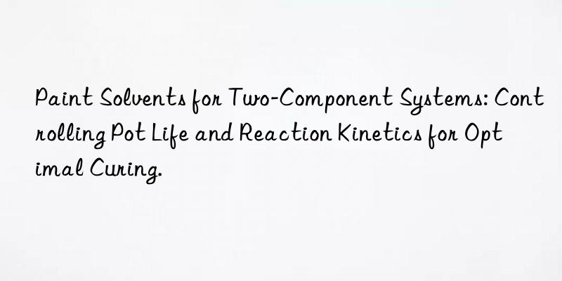 Paint Solvents for Two-Component Systems: Controlling Pot Life and Reaction Kinetics for Optimal Curing.