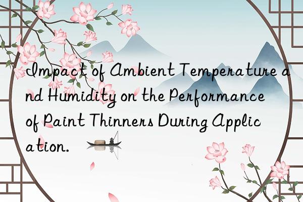 Impact of Ambient Temperature and Humidity on the Performance of Paint Thinners During Application.
