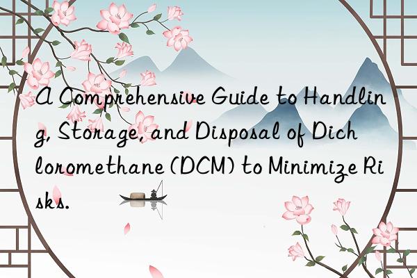 A Comprehensive Guide to Handling, Storage, and Disposal of Dichloromethane (DCM) to Minimize Risks.