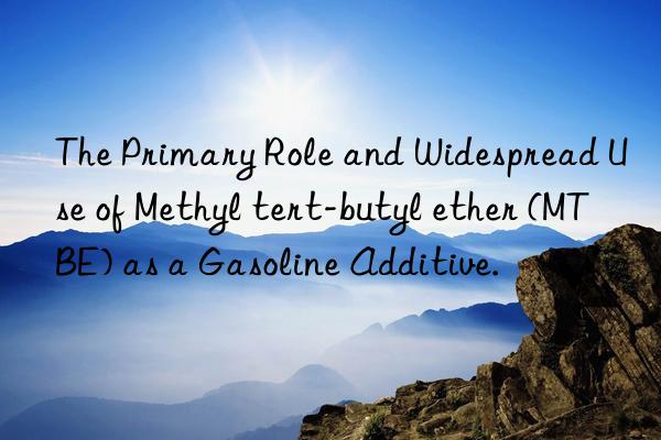 The Primary Role and Widespread Use of Methyl tert-butyl ether (MTBE) as a Gasoline Additive.