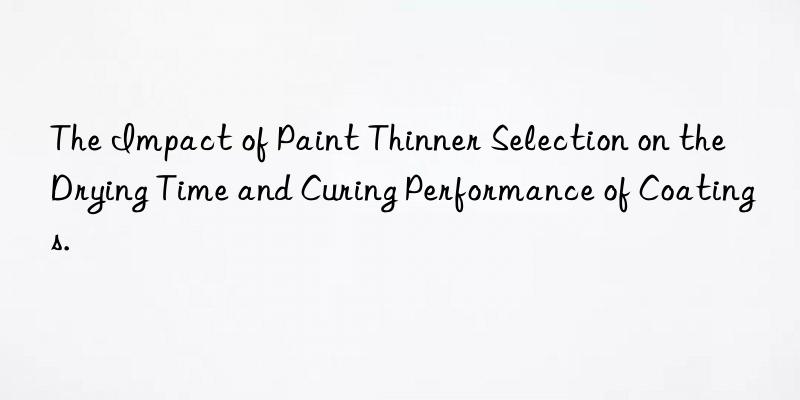 The Impact of Paint Thinner Selection on the Drying Time and Curing Performance of Coatings.