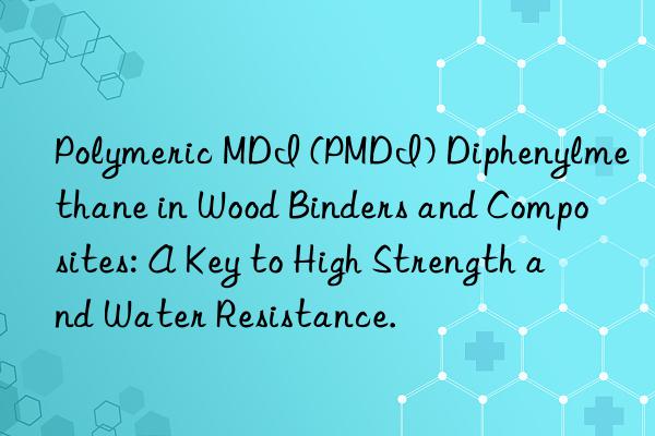 Polymeric MDI (PMDI) Diphenylmethane in Wood Binders and Composites: A Key to High Strength and Water Resistance.