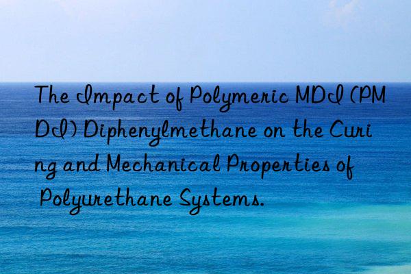 The Impact of Polymeric MDI (PMDI) Diphenylmethane on the Curing and Mechanical Properties of Polyurethane Systems.