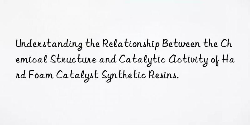 Understanding the Relationship Between the Chemical Structure and Catalytic Activity of Hard Foam Catalyst Synthetic Resins.