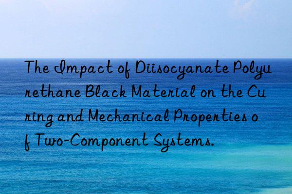 The Impact of Diisocyanate Polyurethane Black Material on the Curing and Mechanical Properties of Two-Component Systems.