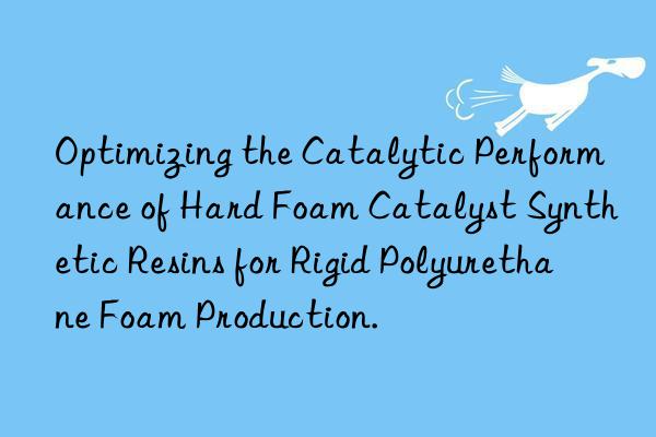 Optimizing the Catalytic Performance of Hard Foam Catalyst Synthetic Resins for Rigid Polyurethane Foam Production.