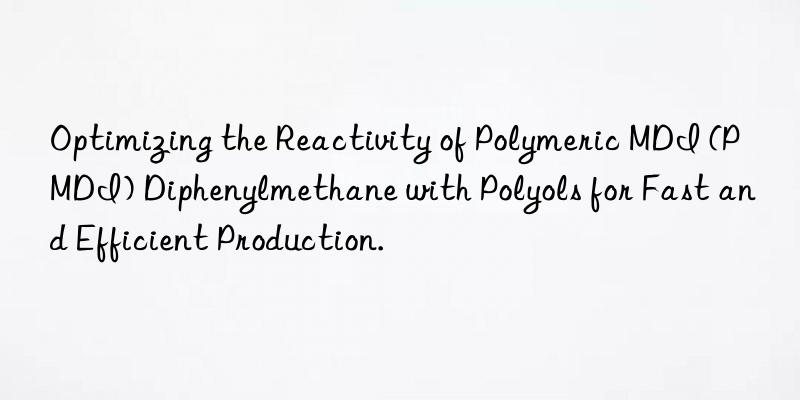 Optimizing the Reactivity of Polymeric MDI (PMDI) Diphenylmethane with Polyols for Fast and Efficient Production.