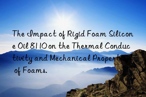 The Impact of Rigid Foam Silicone Oil 8110 on the Thermal Conductivity and Mechanical Properties of Foams.