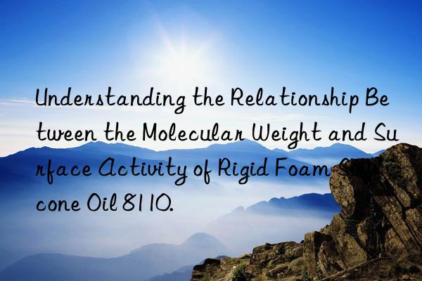 Understanding the Relationship Between the Molecular Weight and Surface Activity of Rigid Foam Silicone Oil 8110.
