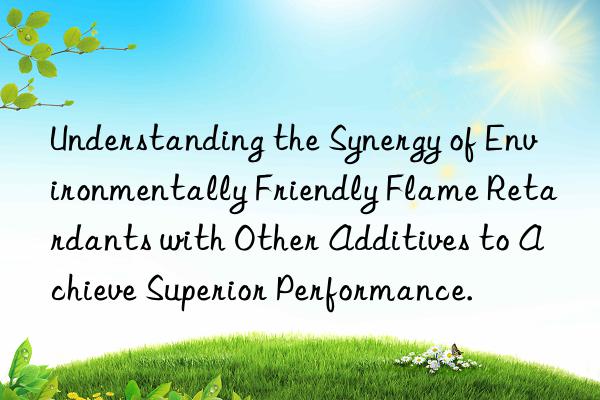 Understanding the Synergy of Environmentally Friendly Flame Retardants with Other Additives to Achieve Superior Performance.