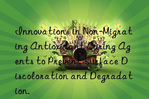 Innovations in Non-Migrating Antioxidant Curing Agents to Prevent Surface Discoloration and Degradation.