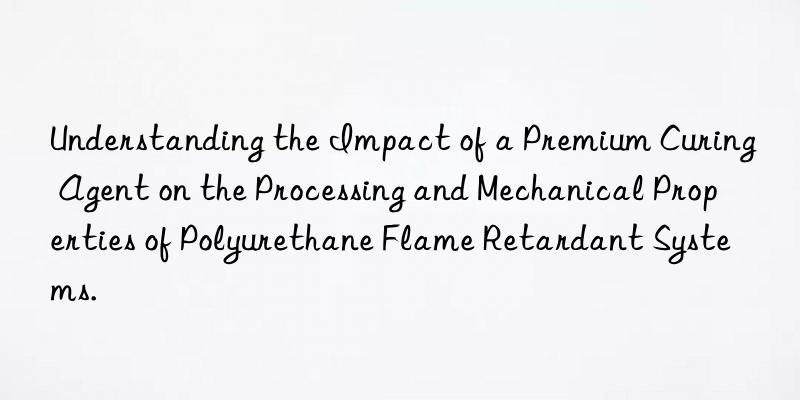 Understanding the Impact of a Premium Curing Agent on the Processing and Mechanical Properties of Polyurethane Flame Retardant Systems.