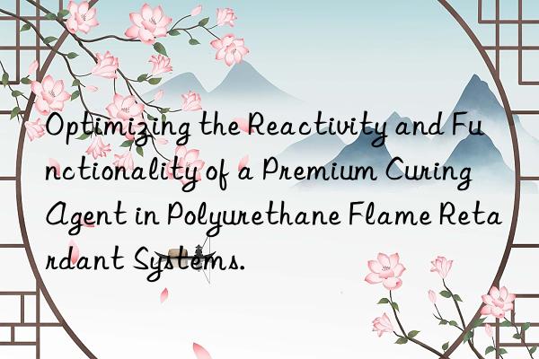 Optimizing the Reactivity and Functionality of a Premium Curing Agent in Polyurethane Flame Retardant Systems.