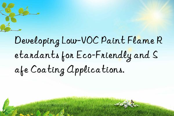 Developing Low-VOC Paint Flame Retardants for Eco-Friendly and Safe Coating Applications.