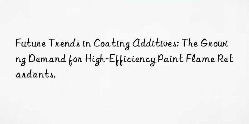 Future Trends in Coating Additives: The Growing Demand for High-Efficiency Paint Flame Retardants.