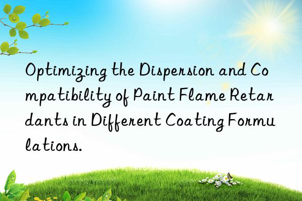 Optimizing the Dispersion and Compatibility of Paint Flame Retardants in Different Coating Formulations.