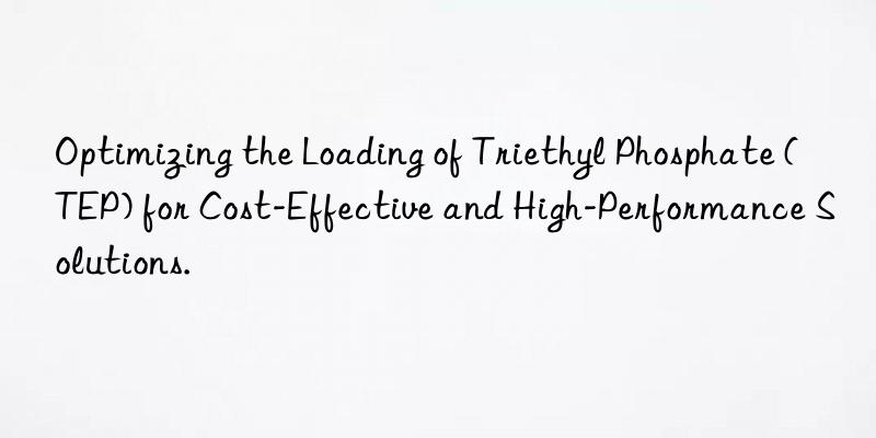 Optimizing the Loading of Triethyl Phosphate (TEP) for Cost-Effective and High-Performance Solutions.