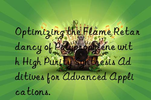 Optimizing the Flame Retardancy of Polypropylene with High Purity Synthesis Additives for Advanced Applications.