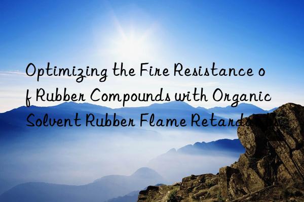 Optimizing the Fire Resistance of Rubber Compounds with Organic Solvent Rubber Flame Retardants.
